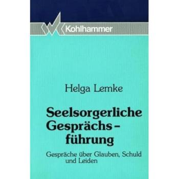 Helga Lemke Seelsorgerliche Gesprächsführung: Gespräche Über Glauben, Schuld Und Leiden