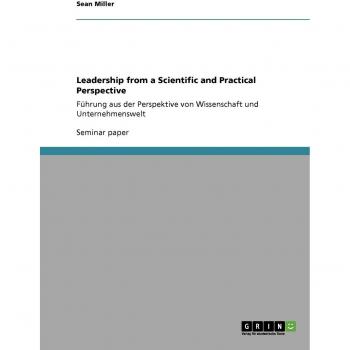 Leadership from a Scientific and Practical Perspective: Führung aus der Perspektive von Wissenschaft und Unternehmenswelt
