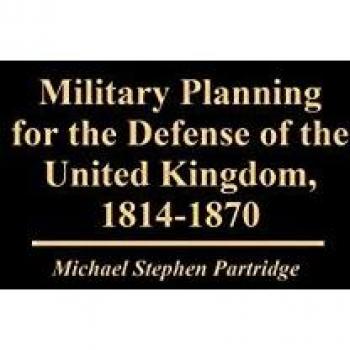 Military Planning for the Defense of the United Kingdom, 1814-1870,  CONTRIBUTIONS IN MILITARY STUDIES