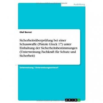 Sicherheitsüberprüfung bei einer Schusswaffe (Pistole Glock 17) unter Einhaltung der Sicherheitsbestimmungen (Unterweisung Fachkraft für Schutz und Sicherheit)