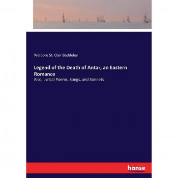 Legend of the Death of Antar, an Eastern Romance: Also, Lyrical Poems, Songs, and Sonnets