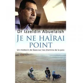 Je ne haïrai point : Un médecin de Gaza sur les chemins de la paix