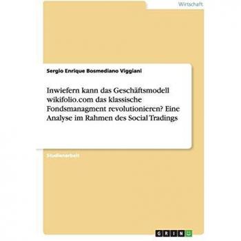Inwiefern kann das Geschäftsmodell wikifolio.com das klassische Fondsmanagment revolutionieren? Eine Analyse im Rahmen des Social Tradings