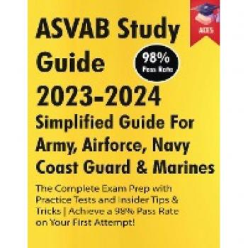 ASVAB Study Guide 2023-2024: Simplified Guide For Army, Airforce, Navy Coast Guard & Marines | The Complete Exam Prep with Practice Tests and Insider ... a 98% Pass Rate on Your First Attempt!