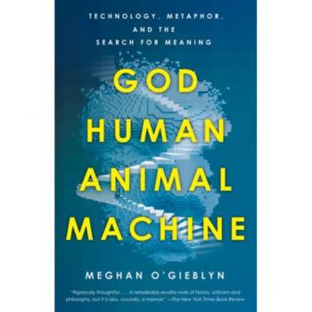 God Human Animal Machine Technology Metaphor & the Search for Meaning