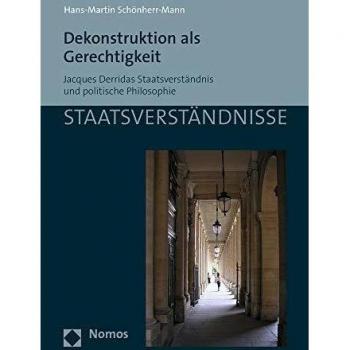 Dekonstruktion als Gerechtigkeit: Jacques Derridas Staatsverständnis und politische Philosophie
