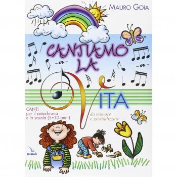 Cantiamo la vita. Canti per il catechismo e la scuola