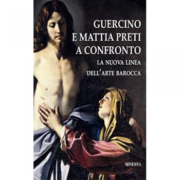 Guercino e Mattia Preti a confronto. La nuova linea dell'arte barocca. Catalogo della mostra