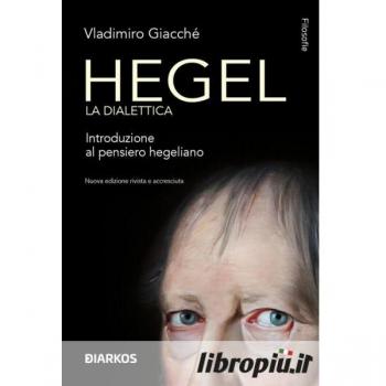 Hegel. La dialettica. Introduzione al pensiero hegeliano