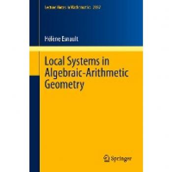 Local Systems in Algebraic-Arithmetic Geometry (Lecture Notes in Mathematics, Band 2337)