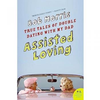 Assisted Loving: True Tales of Double Dating with My Dad