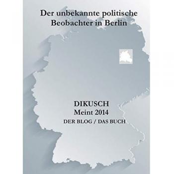 Dikusch meint 2014: Der unebkannte politische Beobachter in Berlin