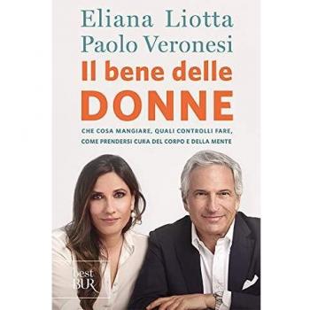 Il bene delle donne. Che cosa mangiare, quali controlli fare, come prendersi cura del corpo e della mente
