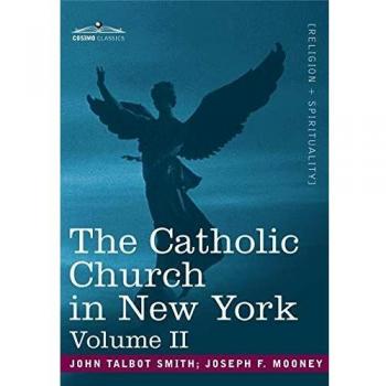The Catholic Church in New York: A History of the New York Diocese from Its Establishment in 1808 to the Present Time: In 2 Volumes, Vol. II