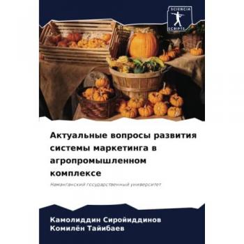 Актуальные вопросы развития системы маркетинга в агропромышленном комплексе: Наманганский государственный университет: Namanganskij gosudarstwennyj u