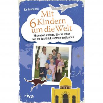 Mit sechs Kindern um die Welt: Nirgendwo wohnen, überall leben