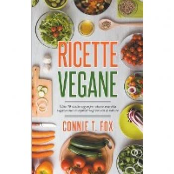 Ricette Vegane: Oltre 50 Ricette Vegan per Vivere una Vita Vegana Etica in Equilibrio Green con la Natura
