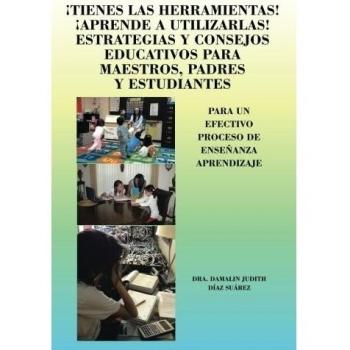 Tienes las herramientas! aprende a utilizarlas! estrategias y consejos para maestros, padres y estudiantes