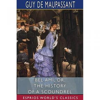 Bel Ami; or, The History of a Scoundrel (Esprios Classics)