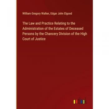 The Law and Practice Relating to the Administration of the Estates of Deceased Persons by the Chancery Division of the High Court of Justice