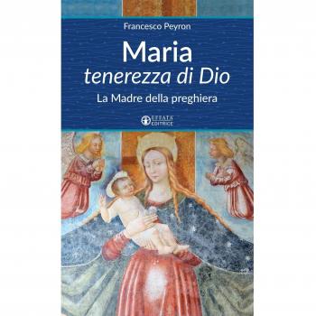 Maria tenerezza di Dio. La Madre della preghiera