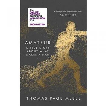 Amateur : A True Story About What Makes a Man