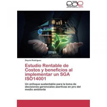 Estudio Rentable de Costos y beneficios al implementar un SGA ISO14001: Un enfoque sustentable para la toma de decisiones gerenciales asertivas en pro del medio ambiente