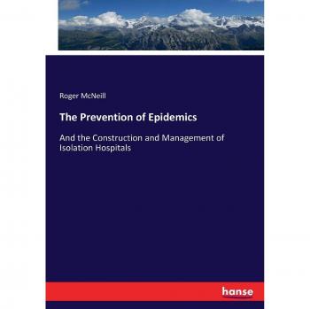 The Prevention of Epidemics: And the Construction and Management of Isolation Hospitals