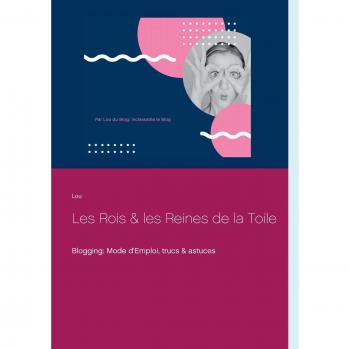 Les Rois et les Reines de la Toile: Blogging: Mode d'Emploi, trucs & astuces