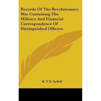 Records Of The Revolutionary War Containing The Military And Financial Correspondence Of Distinguished Officers