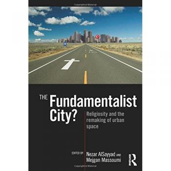 The Fundamentalist City?: Religiosity and the Remaking of Urban Space
