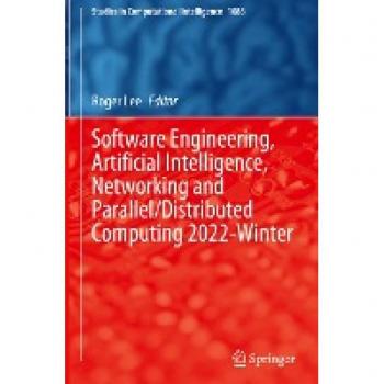 Software Engineering, Artificial Intelligence, Networking and Parallel/Distributed Computing 2022-Winter (Studies in Computational Intelligence, 1086, Band 1086)