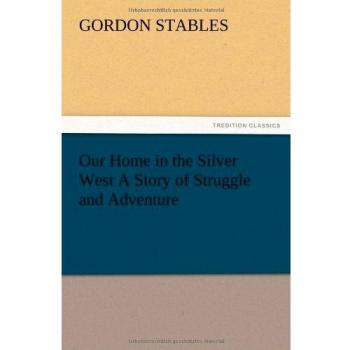 Our Home in the Silver West A Story of Struggle and Adventure