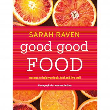 Good Good Food: Recipes to Help You Look, Feel and Live Well by Sarah Raven