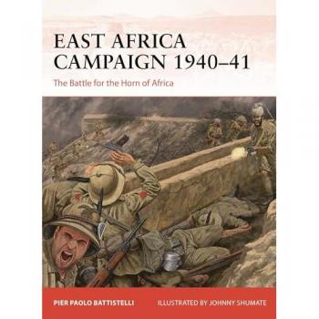 East Africa Campaign 1940-41 : The Battle for the Horn of Africa, by Pier Paolo Battistelli