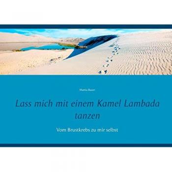 Marita Bauer Lass Mich Mit Einem Kamel Lambada Tanzen: Vom Brustkrebs Zu Mir Selbst