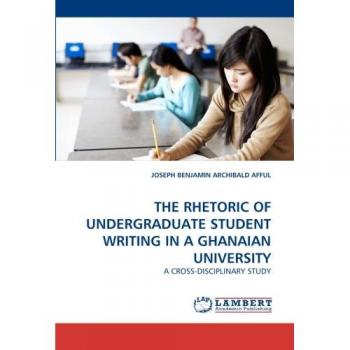 THE RHETORIC OF UNDERGRADUATE STUDENT WRITING IN A GHANAIAN UNIVERSITY: A CROSS-DISCIPLINARY STUDY