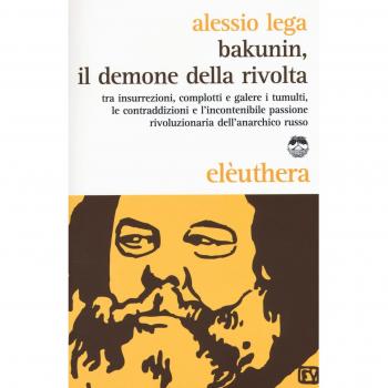 Alessio Lega Bakunin, il demone della rivolta  Elèuthera 2015
