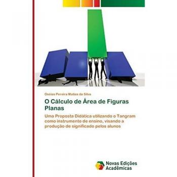 O Cálculo de Área de Figuras Planas: Uma Proposta Didática utilizando o Tangram como instrumento de ensino, visando a produção de significado pelos alunos