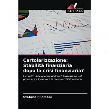Cartolarizzazione: Stabilità finanziaria dopo la crisi finanziaria?: L'impatto delle operazioni di cartolarizzazione nel provocare e fomentare la recente crisi finanziaria
