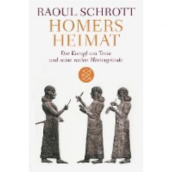 Raoul Schrott Homers Heimat: Der Kampf Um Troia Und Seine Realen Hintergründe