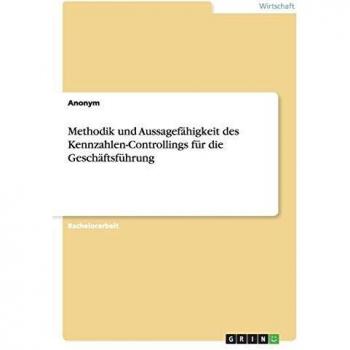 Methodik und Aussagefähigkeit des Kennzahlen-Controllings für die Geschäftsführung