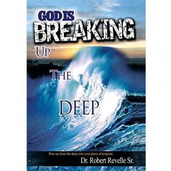 God Is Breaking Up the Deep: Rise Up from the Deep Into Your Place of Purpose.