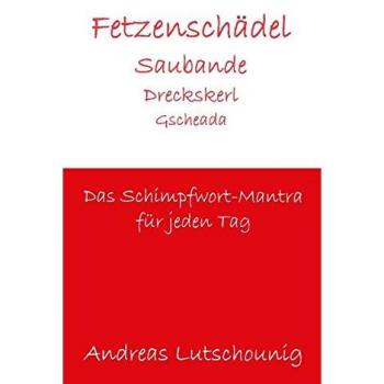 Andreas Lutschounig Fetzenschädel Saubande Dreckskerl Gscheada: Das Schimpfwort-Mantra Für Jeden Tag