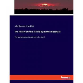 The Muhammadan Period: The History of India by Its Own Historians