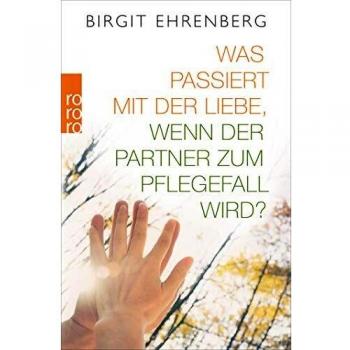 Birgit Ehrenberg Was Passiert Mit Der Liebe, Wenn Der Partner Zum Pflegefall Wird?