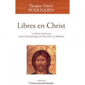 Libres en Christ : La liberté chrétienne selon l'anthropologie de Hans Urs Von Balthasar