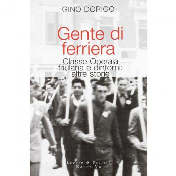 Gente di ferriera. Classe operaia friulana e dintorni: altre storie
