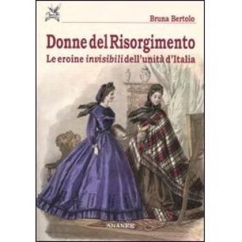 Donne del Risorgimento. Le eroine invisibili dell'unità d'Italia