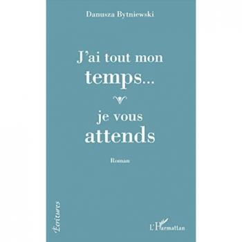 J'ai tout mon temps... je vous attends: Roman von Danusza Bytniewski